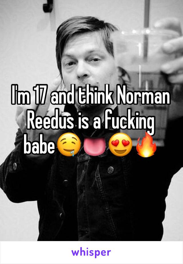 I'm 17 and think Norman Reedus is a fucking babe🤤👅😍🔥