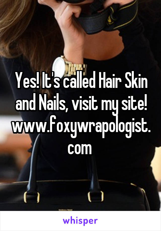 Yes! It's called Hair Skin and Nails, visit my site! www.foxywrapologist.com 