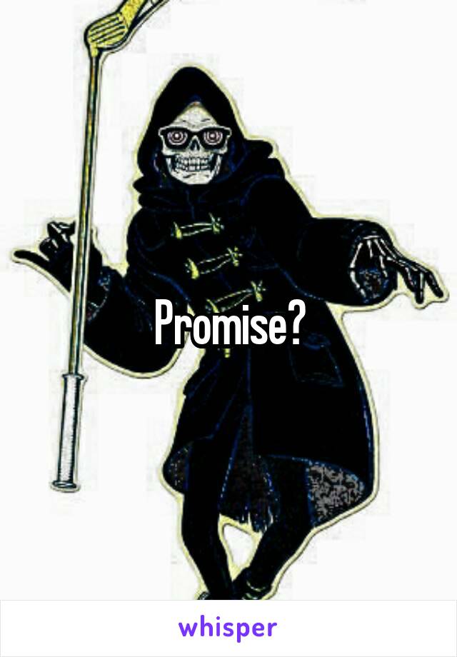 Promise?