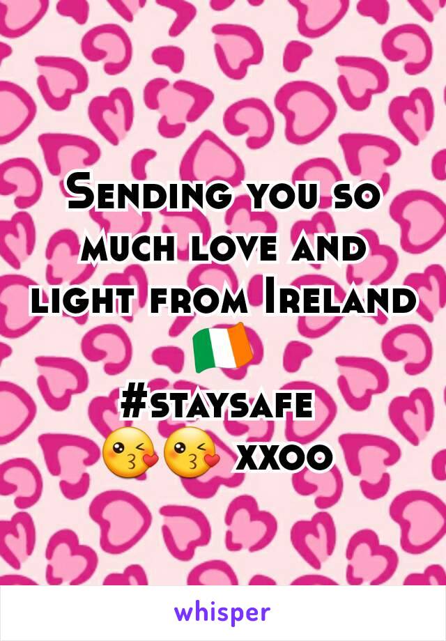 Sending you so much love and light from Ireland 🇮🇪
#staysafe 
😘😘 xxoo 