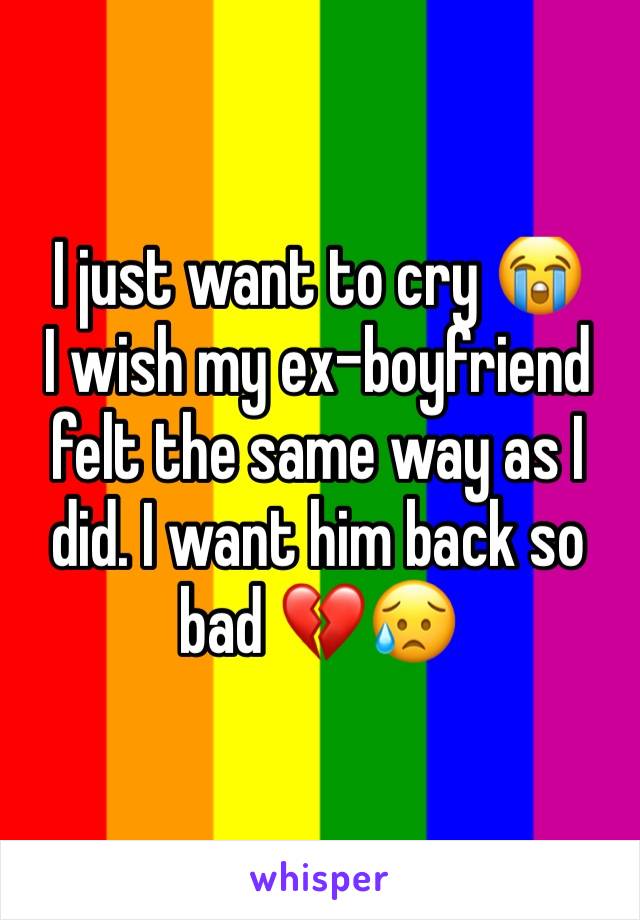 I just want to cry 😭 
I wish my ex-boyfriend felt the same way as I did. I want him back so bad 💔😥