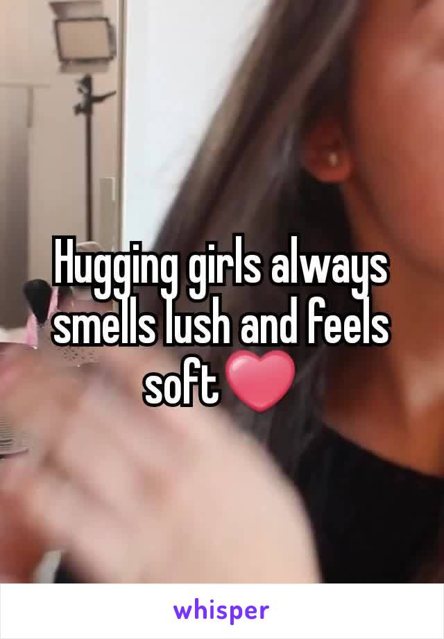 Hugging girls always smells lush and feels soft❤