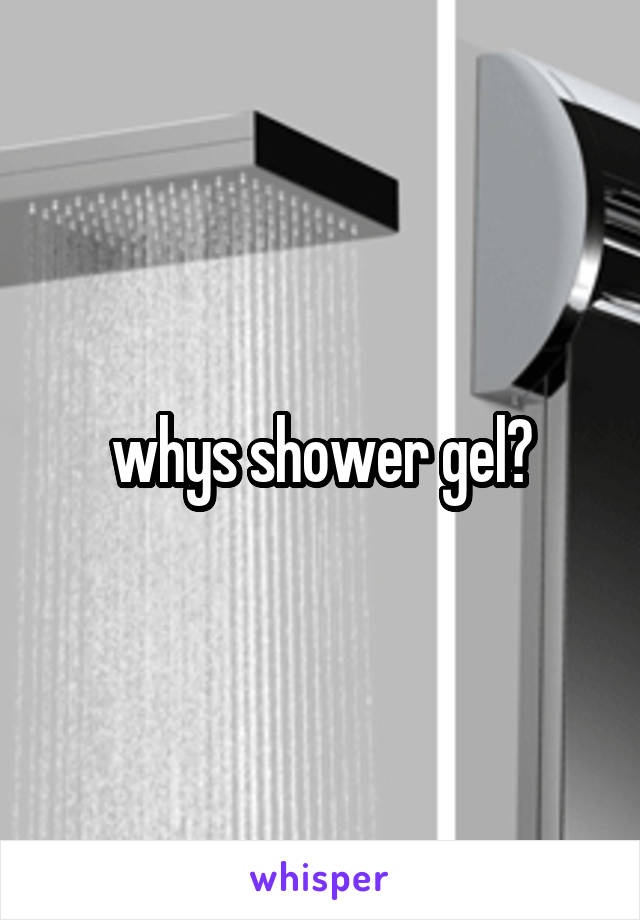 whys shower gel?