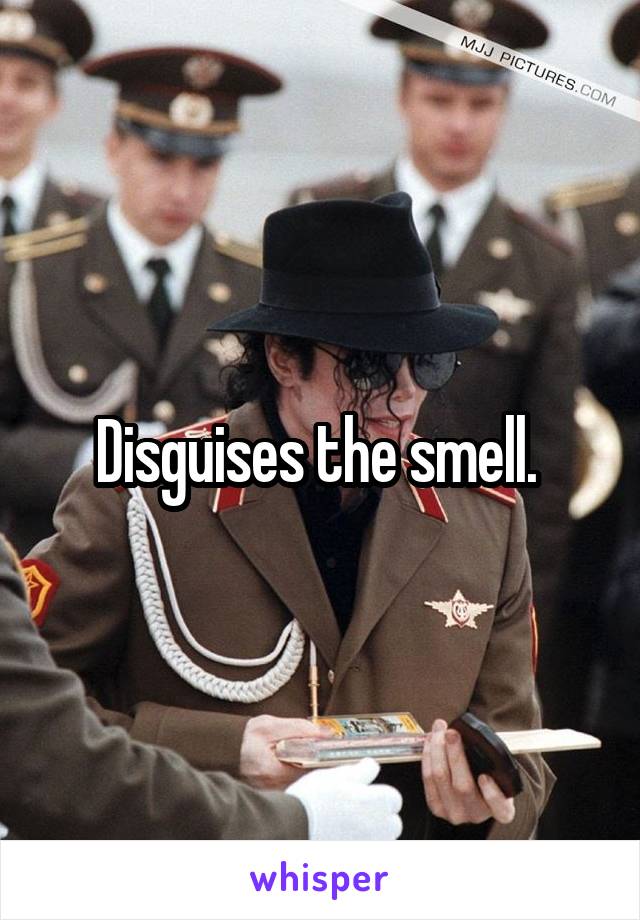 Disguises the smell. 