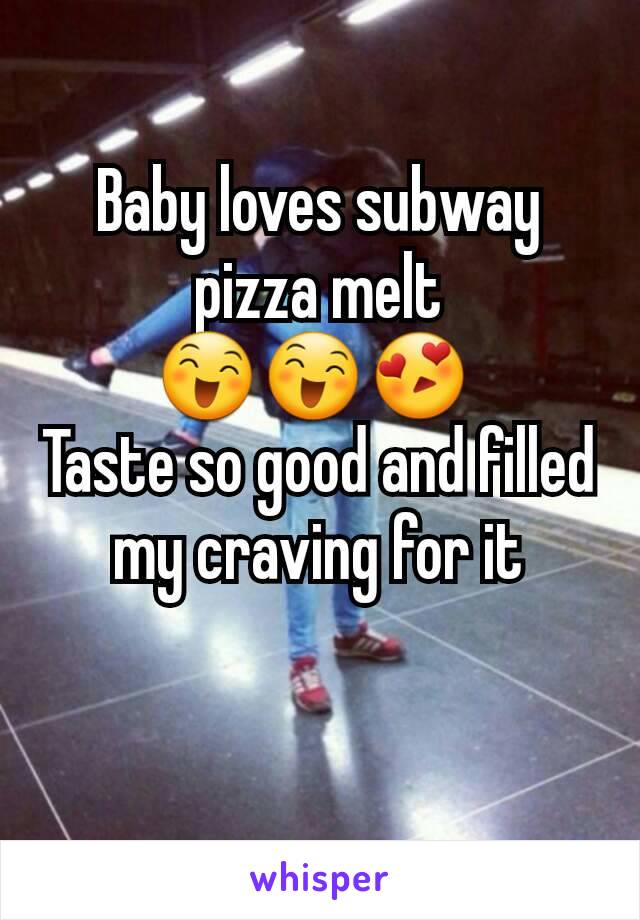 Baby loves subway pizza melt 😄😄😍 
Taste so good and filled my craving for it