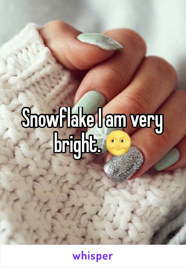 Snowflake I am very bright. 🌝