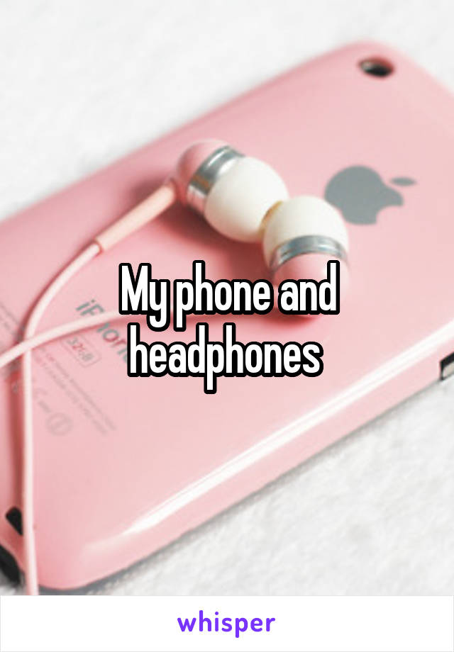 My phone and headphones 