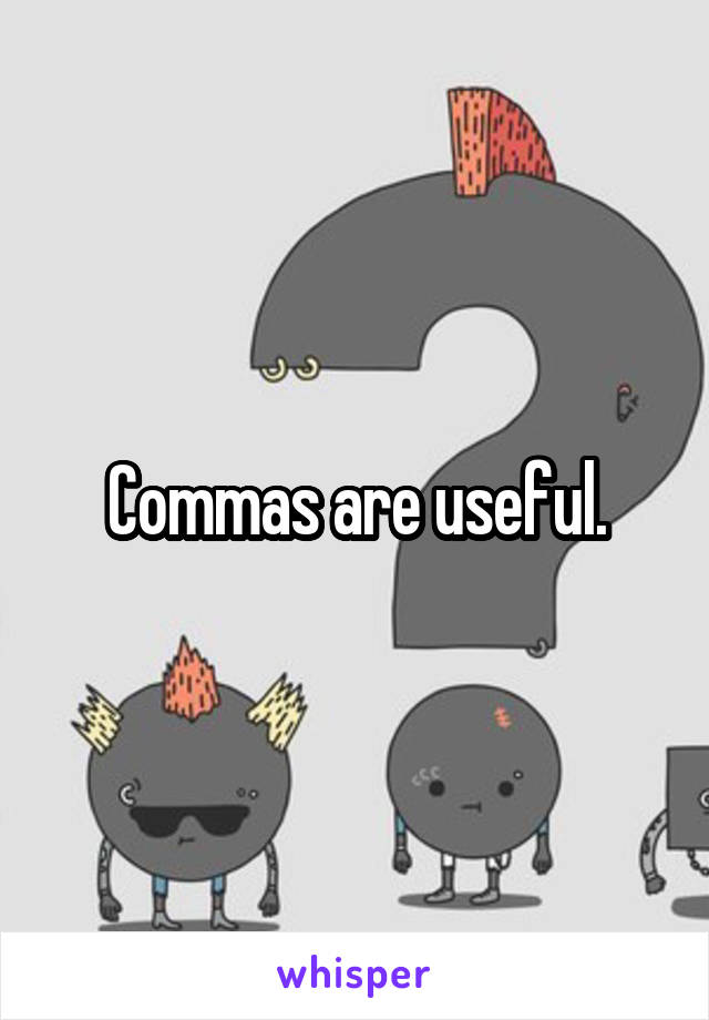 Commas are useful.