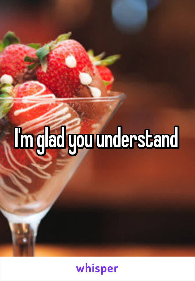 I'm glad you understand 