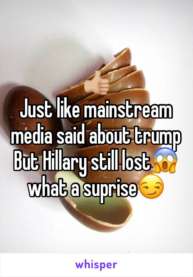 👍🏼
Just like mainstream media said about trump 
But Hillary still lost😱what a suprise😏