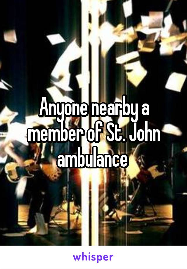 Anyone nearby a member of St. John ambulance 