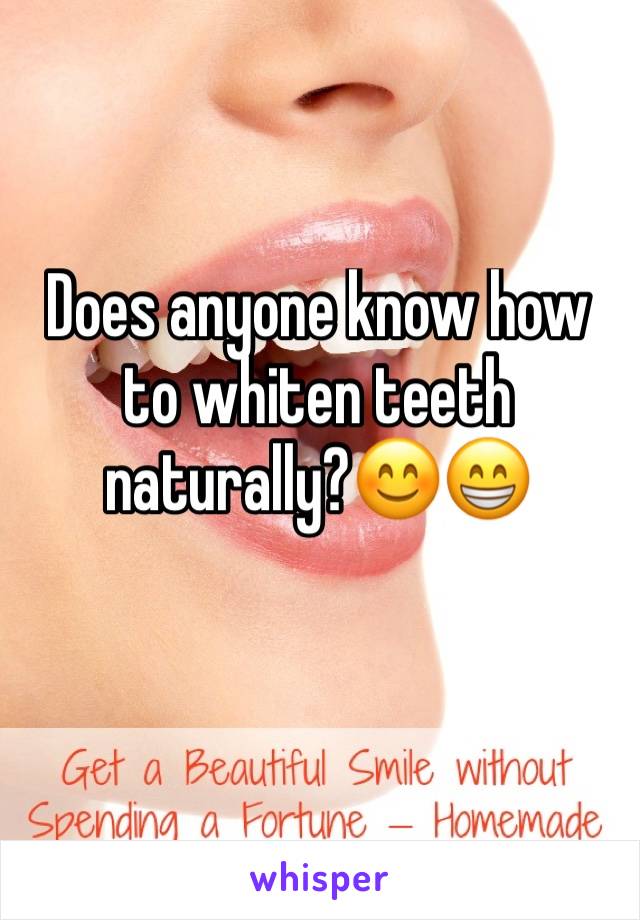 Does anyone know how to whiten teeth naturally?😊😁