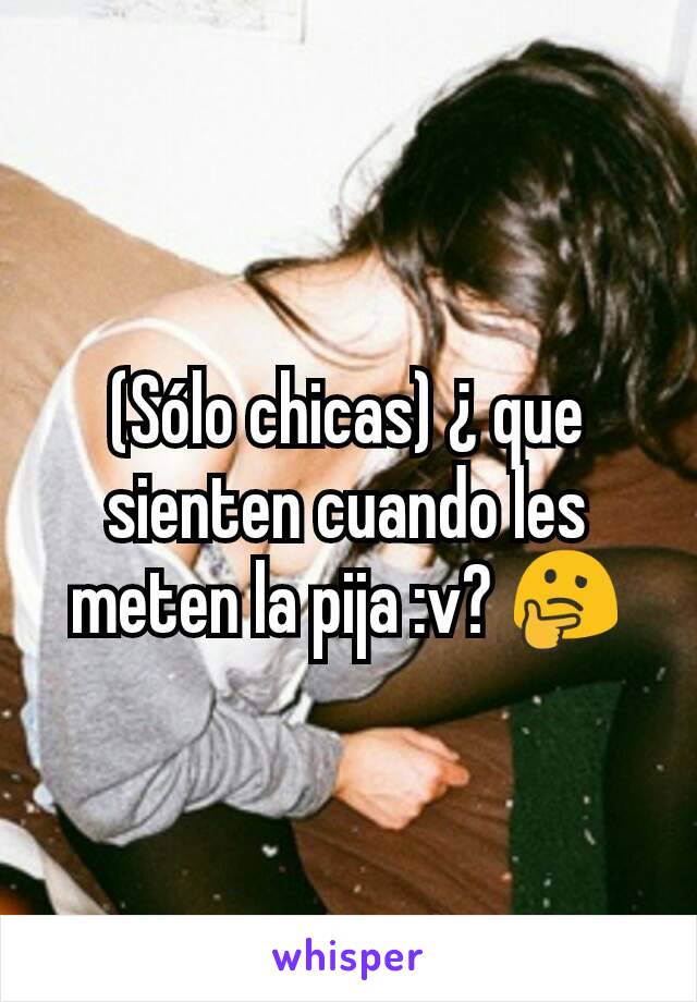 (Sólo chicas) ¿ que sienten cuando les meten la pija :v? 🤔