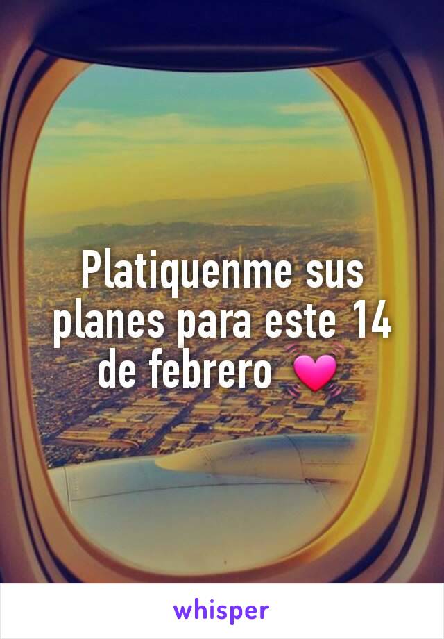 Platiquenme sus planes para este 14 de febrero 💓