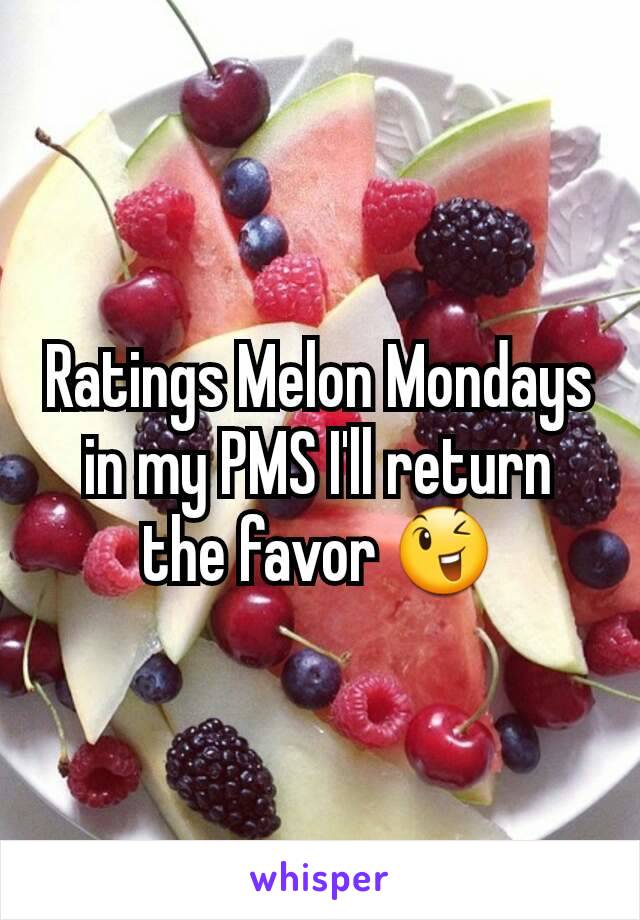 Ratings Melon Mondays in my PMS I'll return the favor 😉