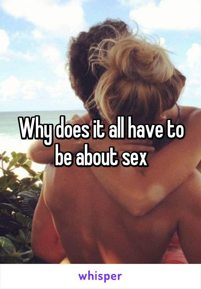 Why does it all have to be about sex