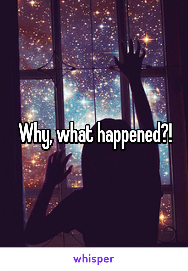 Why, what happened?!