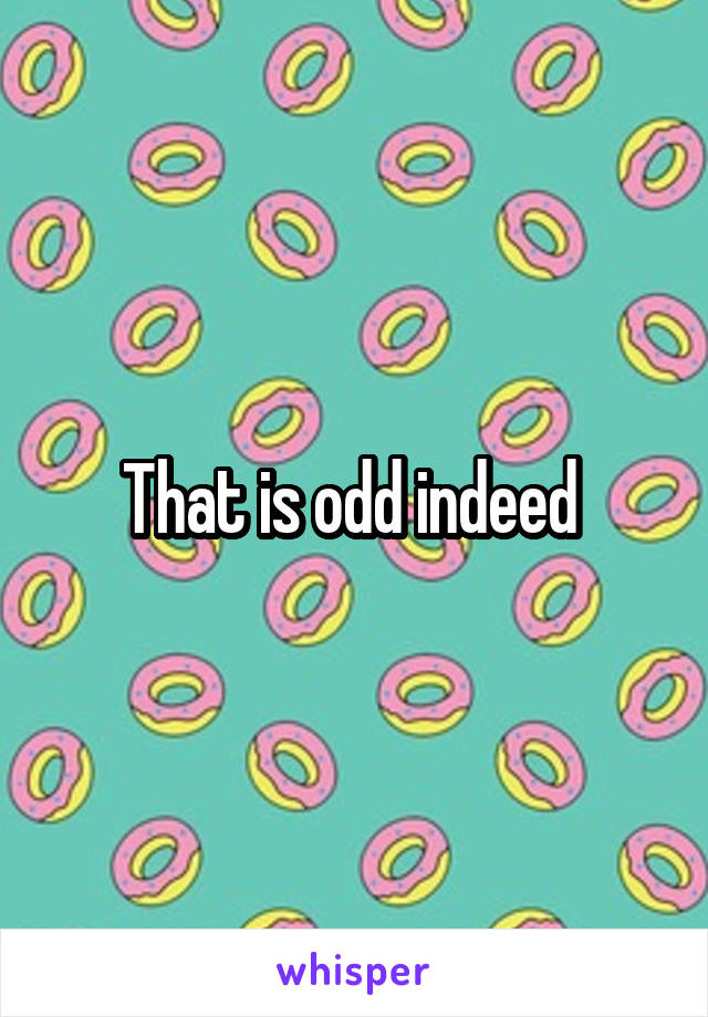 That is odd indeed 