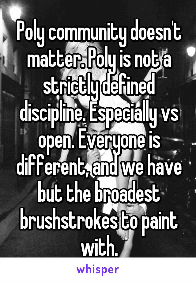 Poly community doesn't matter. Poly is not a strictly defined discipline. Especially vs open. Everyone is different, and we have but the broadest brushstrokes to paint with.