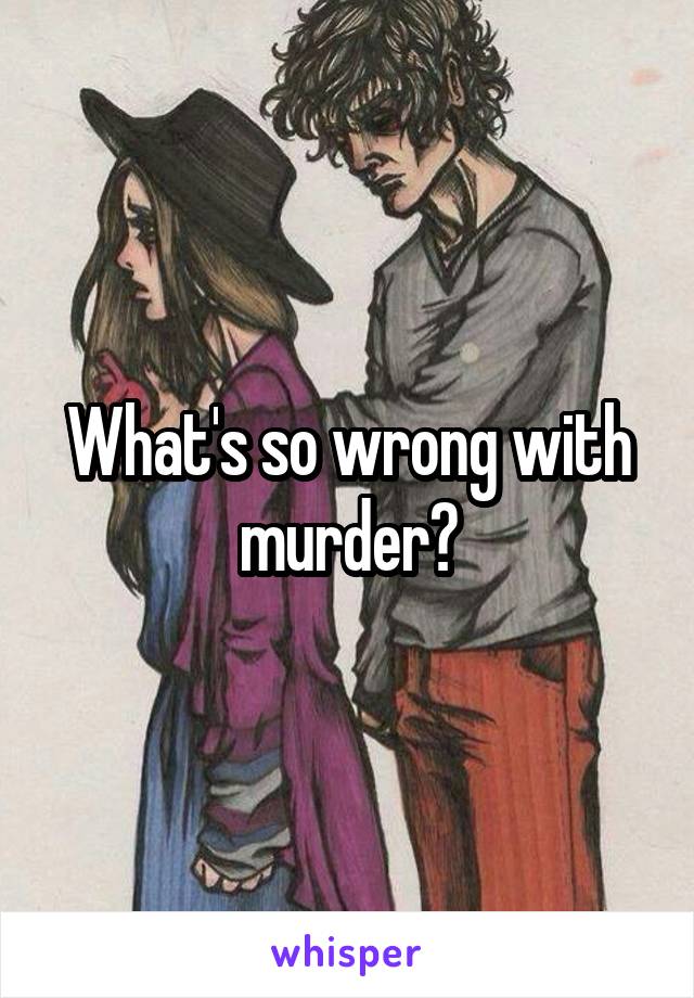 What's so wrong with murder?