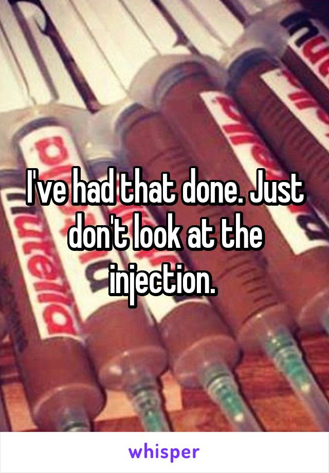 I've had that done. Just don't look at the injection. 