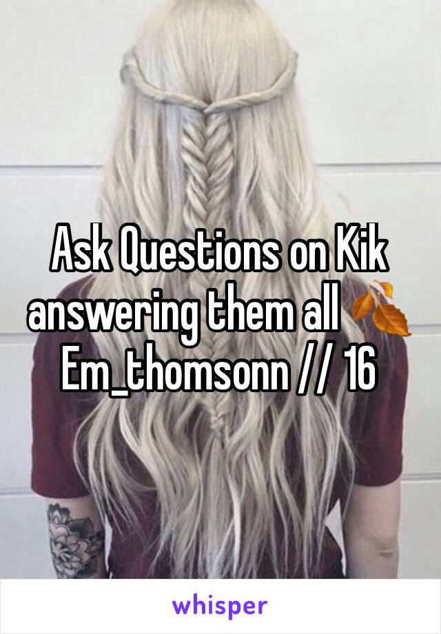 Ask Questions on Kik answering them all 🍂
Em_thomsonn // 16 