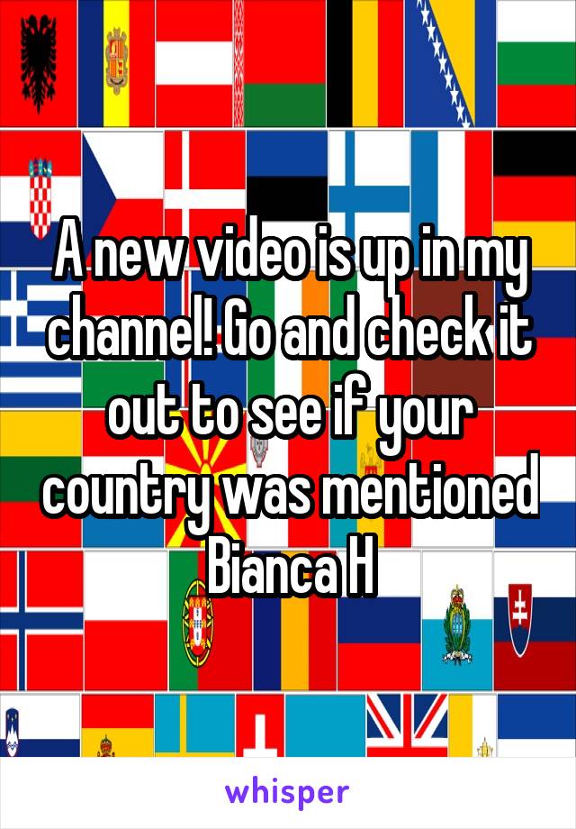 A new video is up in my channel! Go and check it out to see if your country was mentioned
Bianca H