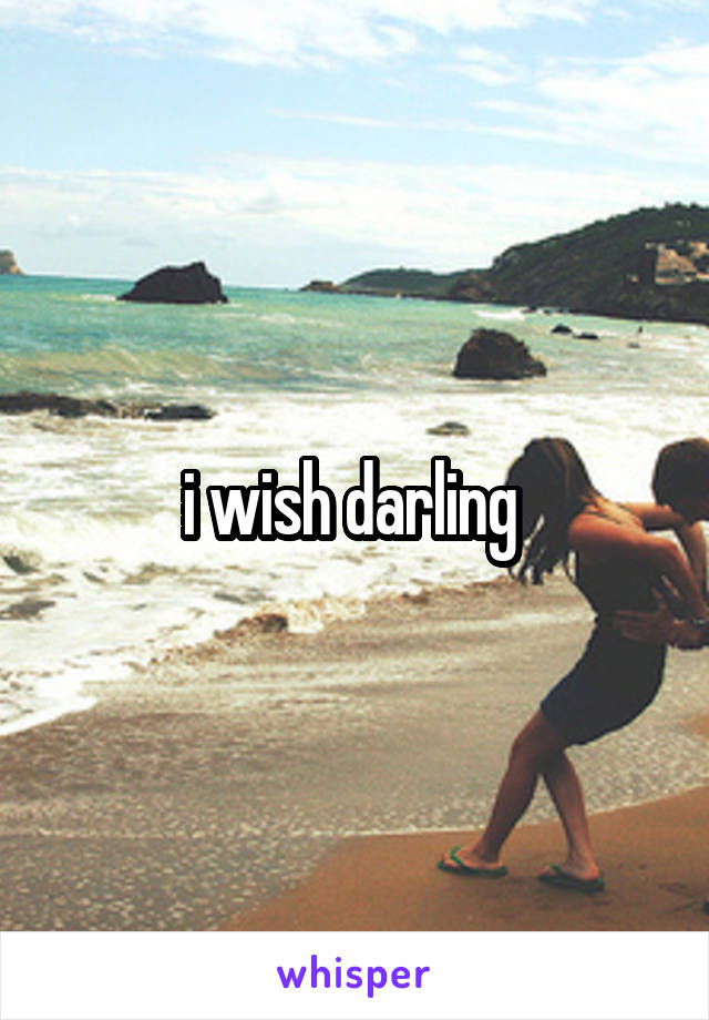 i wish darling 