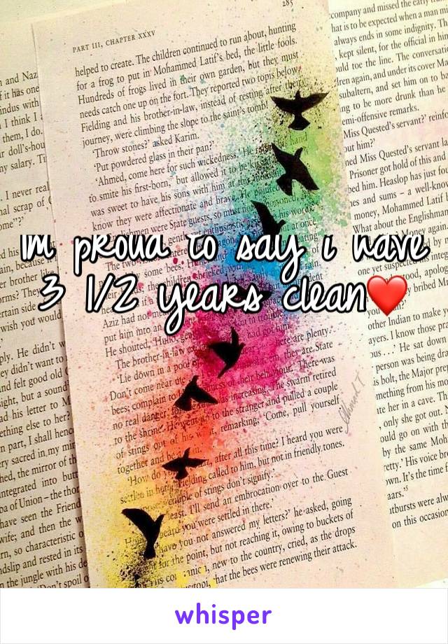 Im proud to say i have 3 1/2 years clean❤