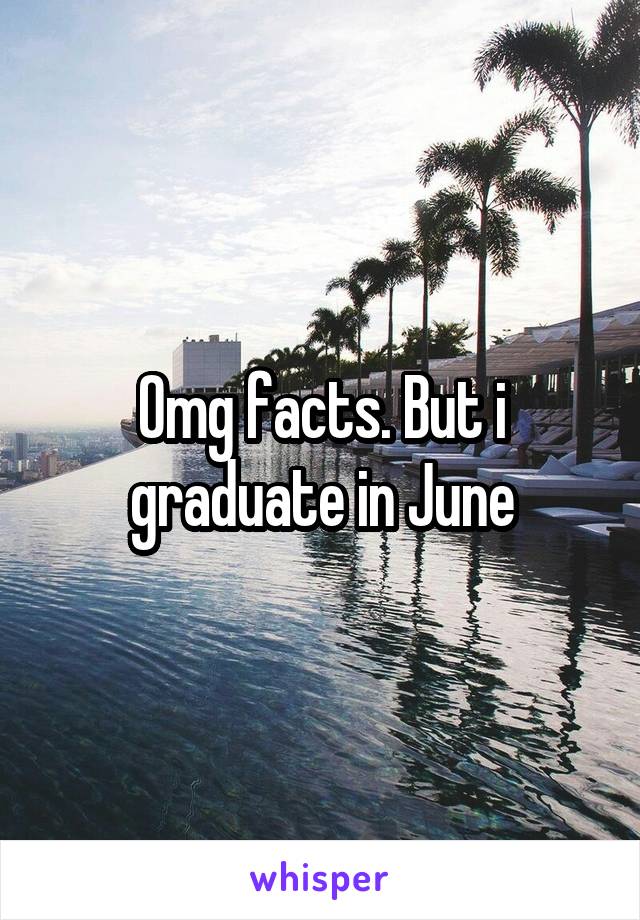 Omg facts. But i graduate in June