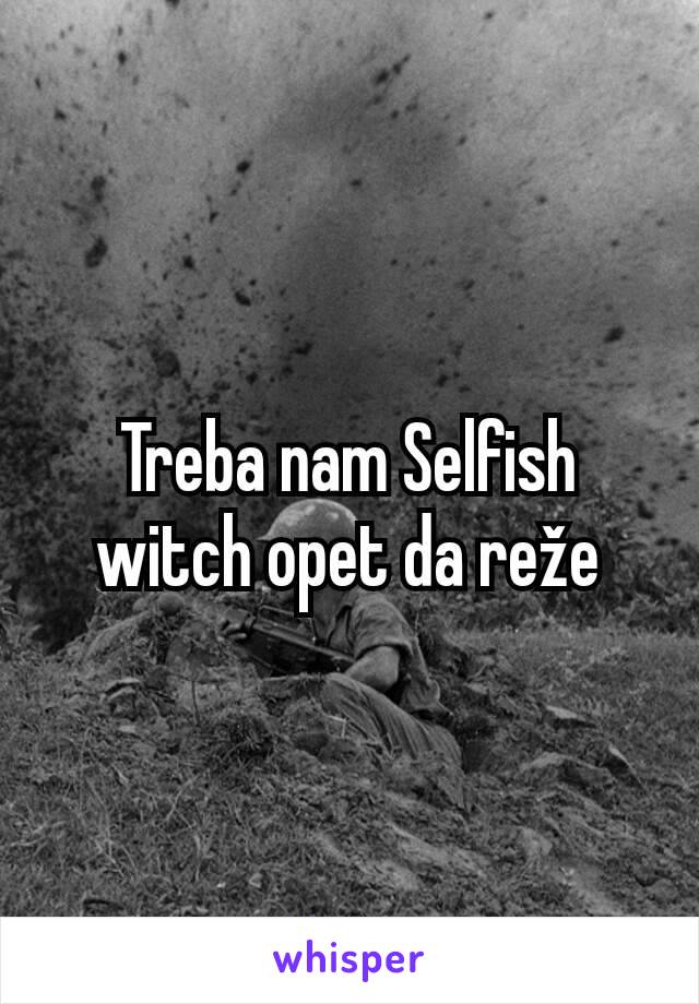 Treba nam Selfish witch opet da reže