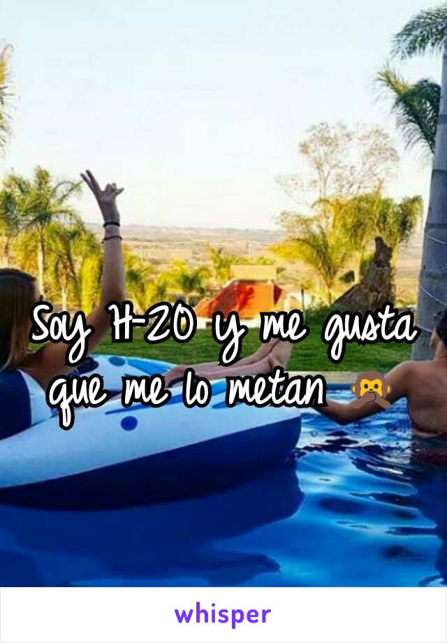 Soy H-20 y me gusta que me lo metan 🙊