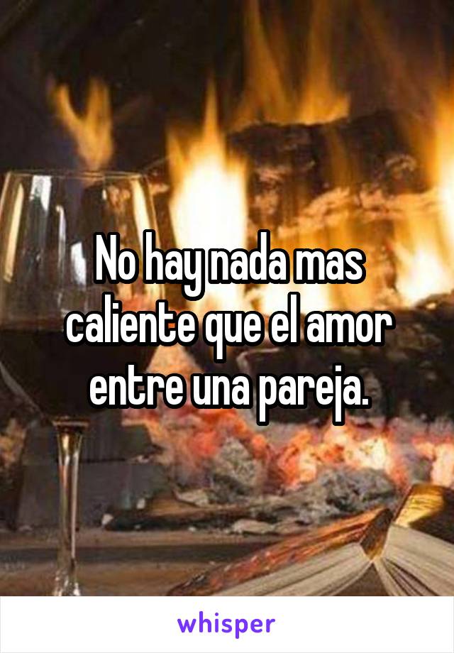 No hay nada mas caliente que el amor entre una pareja.