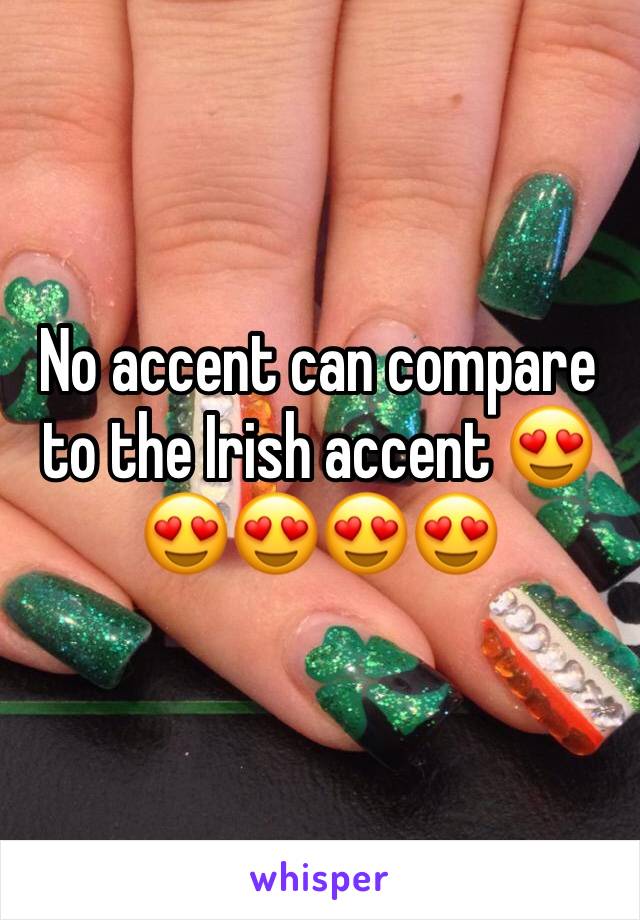 No accent can compare to the Irish accent 😍😍😍😍😍