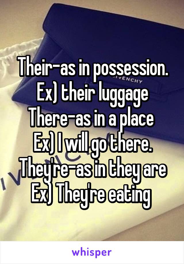 Their-as in possession. Ex) their luggage
There-as in a place 
Ex) I will go there.
They're-as in they are
Ex) They're eating 