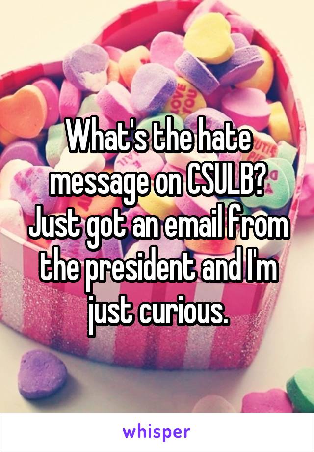 What's the hate message on CSULB? Just got an email from the president and I'm just curious.