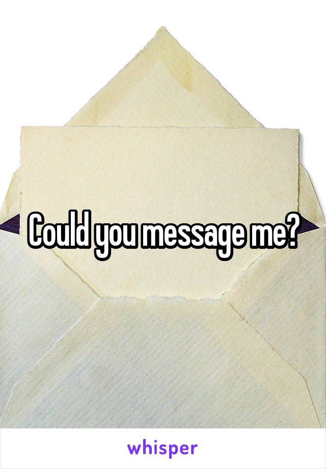 Could you message me?