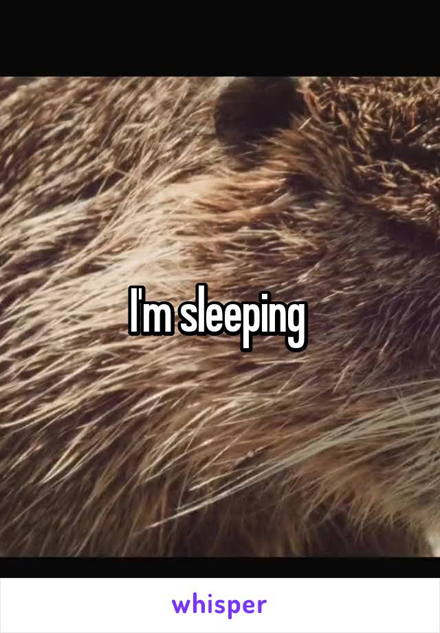 I'm sleeping 