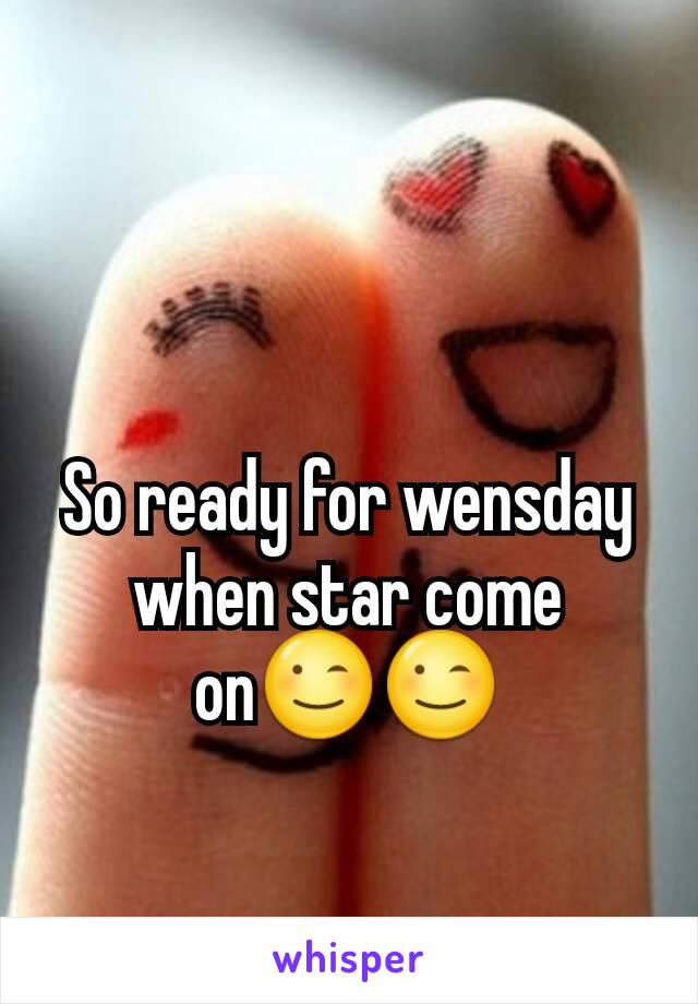 So ready for wensday when star come on😉😉