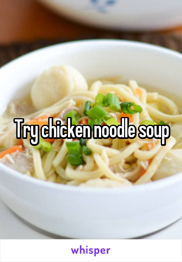 Try chicken noodle soup