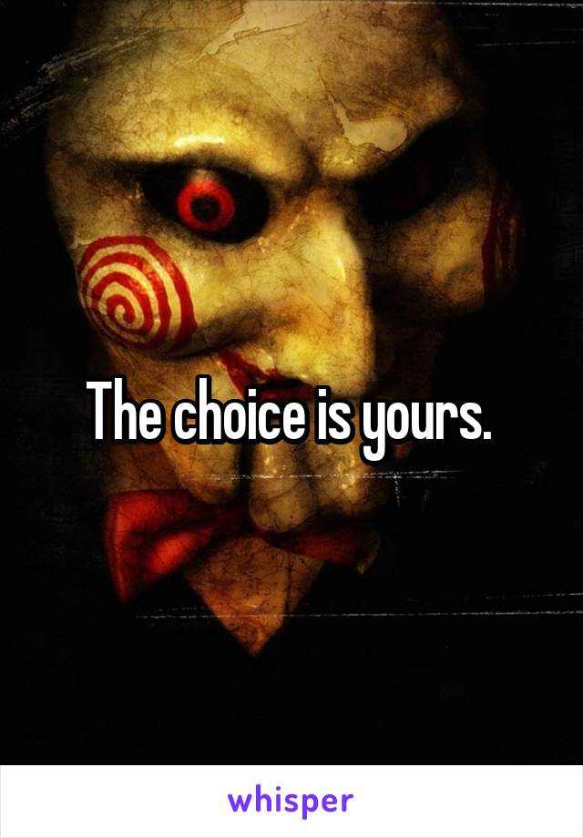 The choice is yours. 