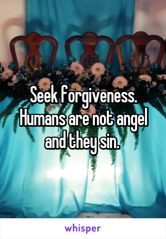 Seek forgiveness. Humans are not angel and they sin. 