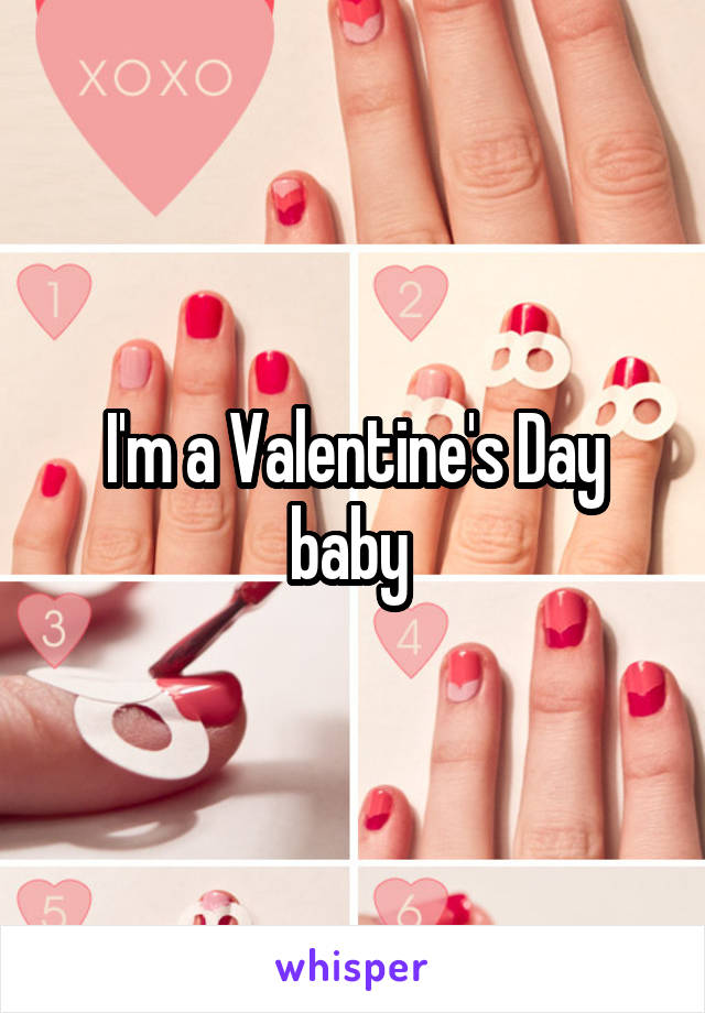 I'm a Valentine's Day baby 