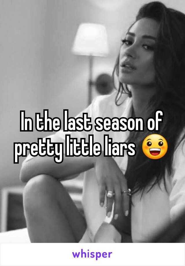 In the last season of pretty little liars 😀