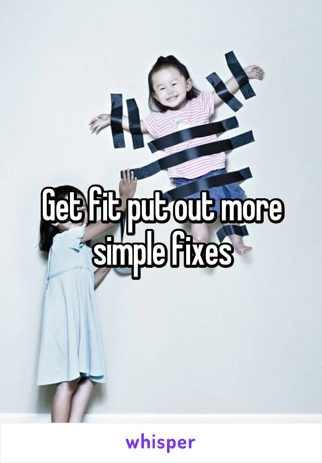 Get fit put out more simple fixes