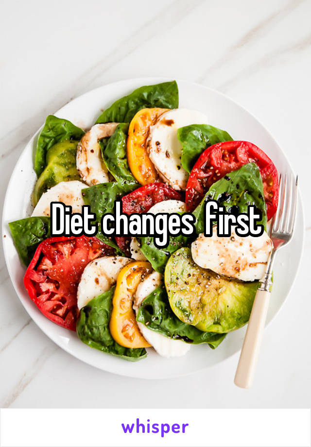 Diet changes  first