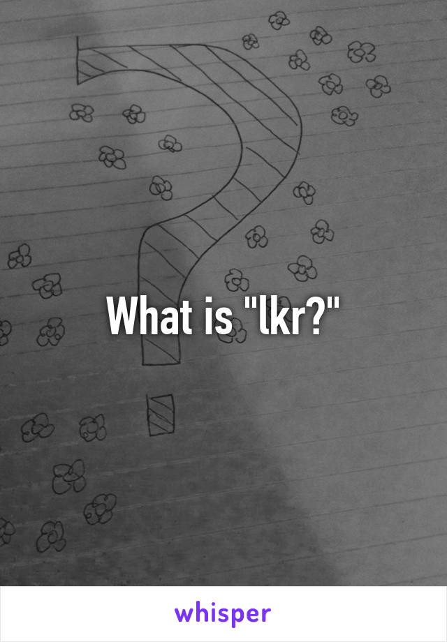 What is "lkr?"