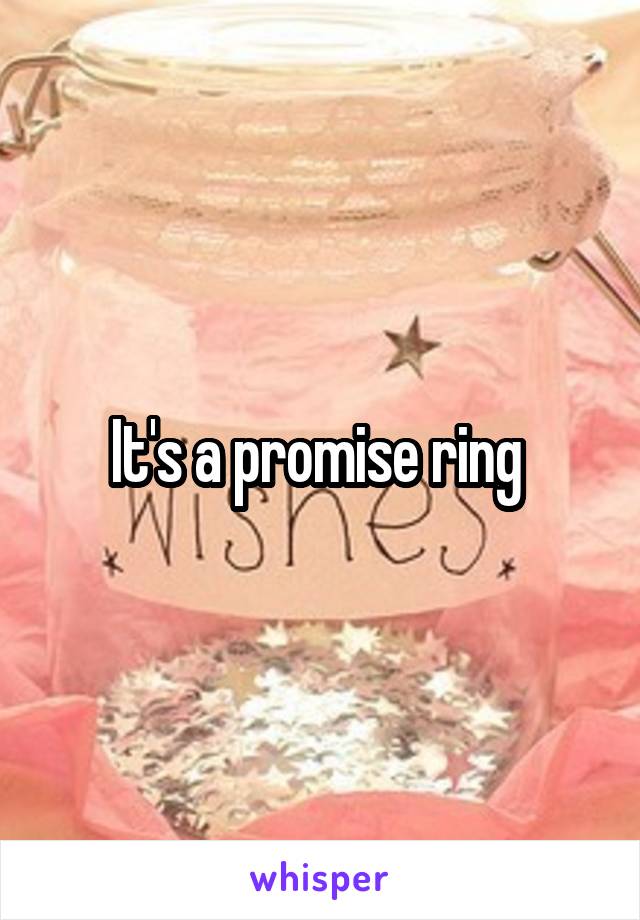 It's a promise ring 