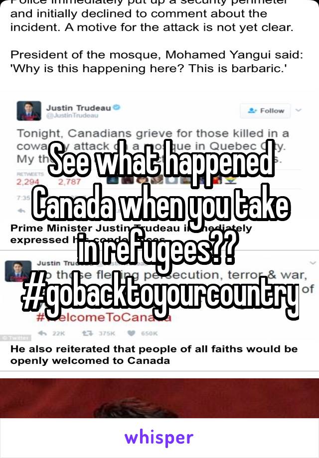 See what happened Canada when you take in refugees?? 
#gobacktoyourcountry