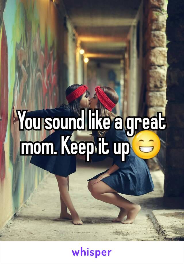 You sound like a great mom. Keep it up😁